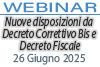 Webinar 26/06/2025 - Nuove disposizioni da Decreto Correttivo Bis e Decreto Fiscale Webinar 26/06/2025 - Nuove disposizioni da Decreto Correttivo Bis e Decreto Fiscale